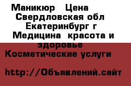 Маникюр › Цена ­ 500 - Свердловская обл., Екатеринбург г. Медицина, красота и здоровье » Косметические услуги   